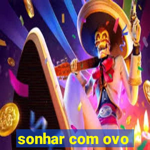 sonhar com ovo